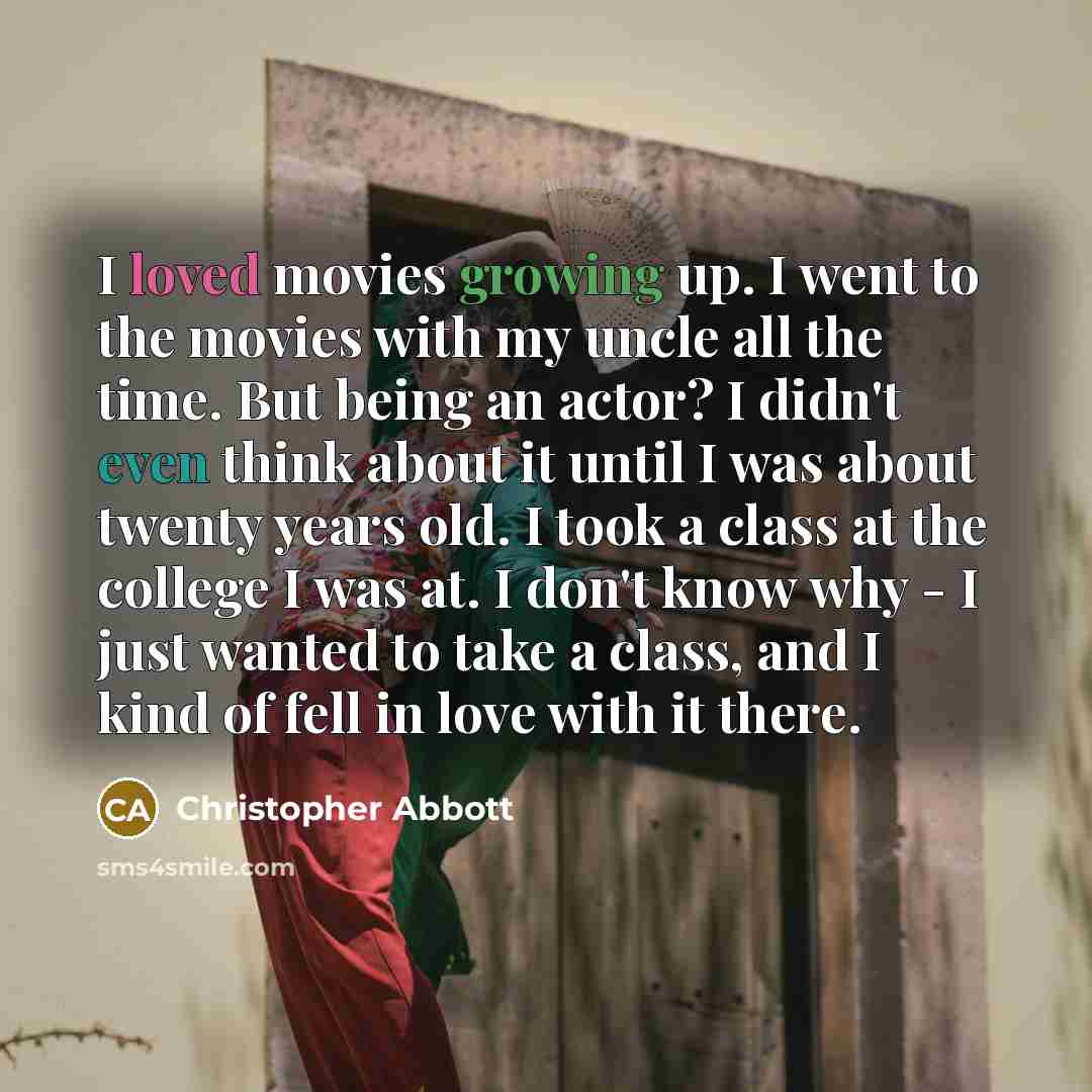 “I loved movies growing up. I went to the movies…” quote by Christopher Abbott
