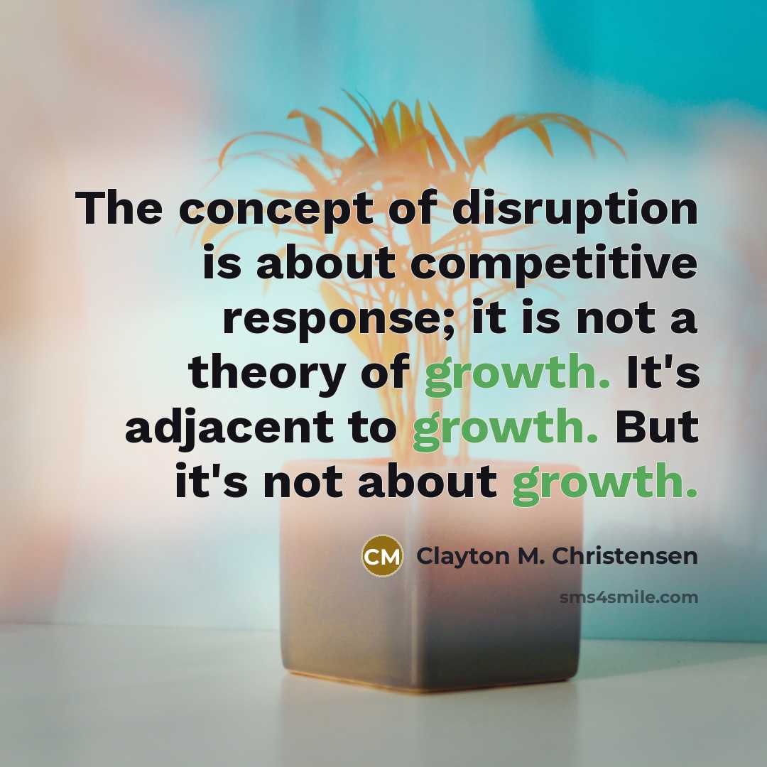 “The concept of disruption is about competitive response; it is…” quote by Clayton M. Christensen