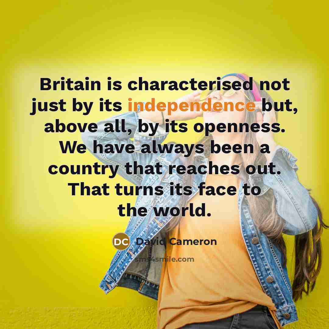 “Britain is characterised not just by its independence but, above…” quote by David Cameron