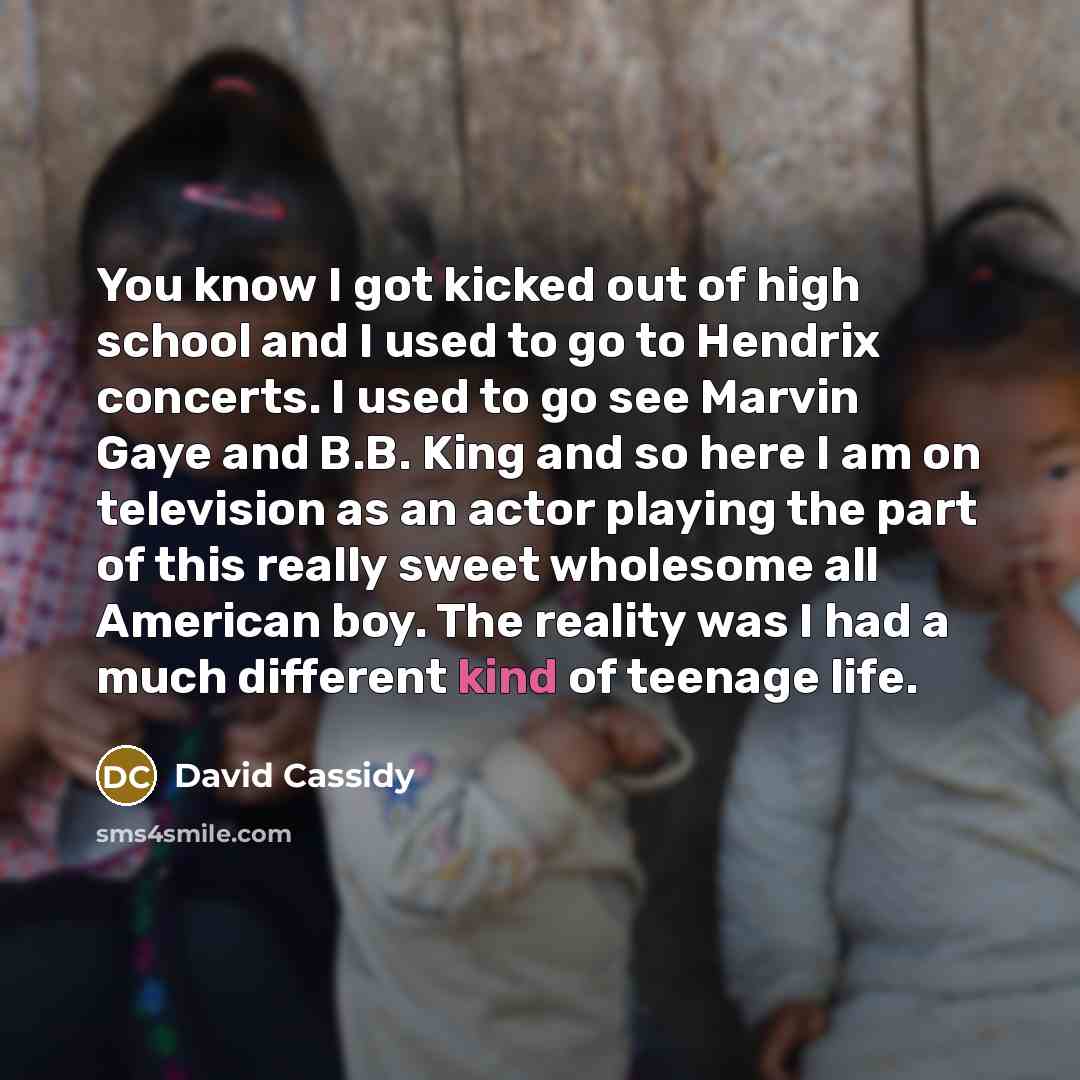 “You know I got kicked out of high school and…” quote by David Cassidy