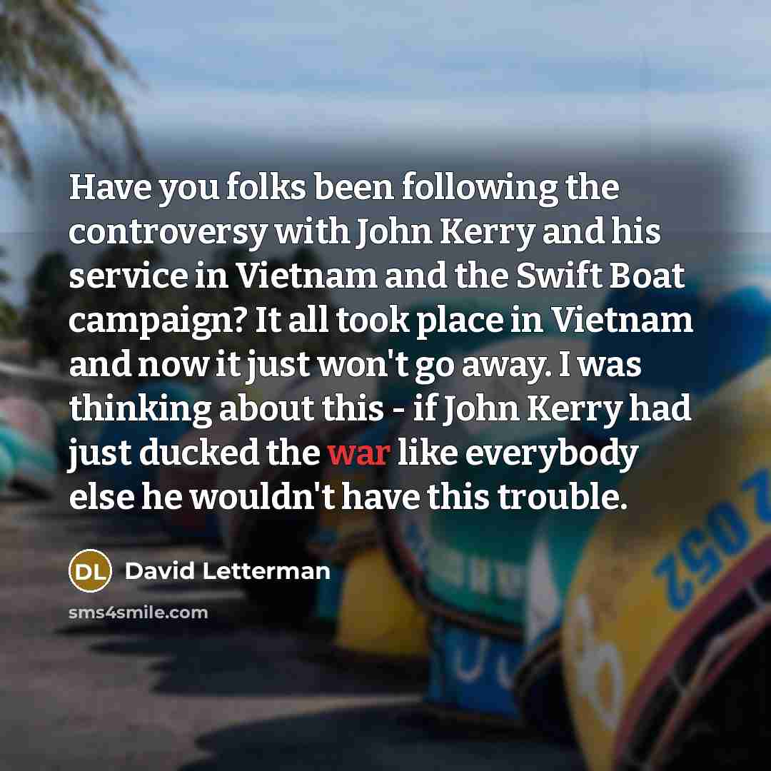 “Have you folks been following the controversy with John Kerry…” quote by David Letterman
