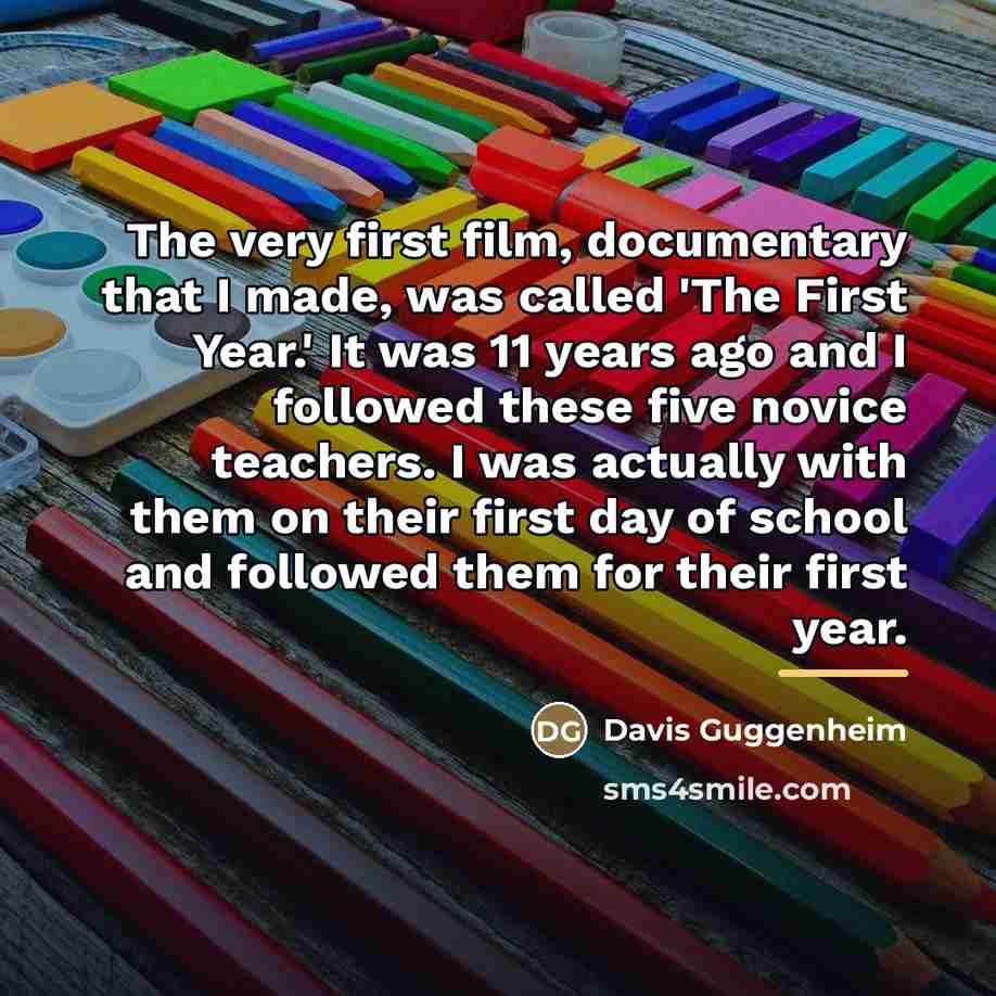 “The very first film, documentary that I made, was called…” quote by Davis Guggenheim