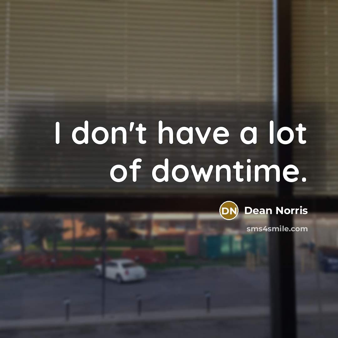 “I don't have a lot of downtime.…” quote by Dean Norris