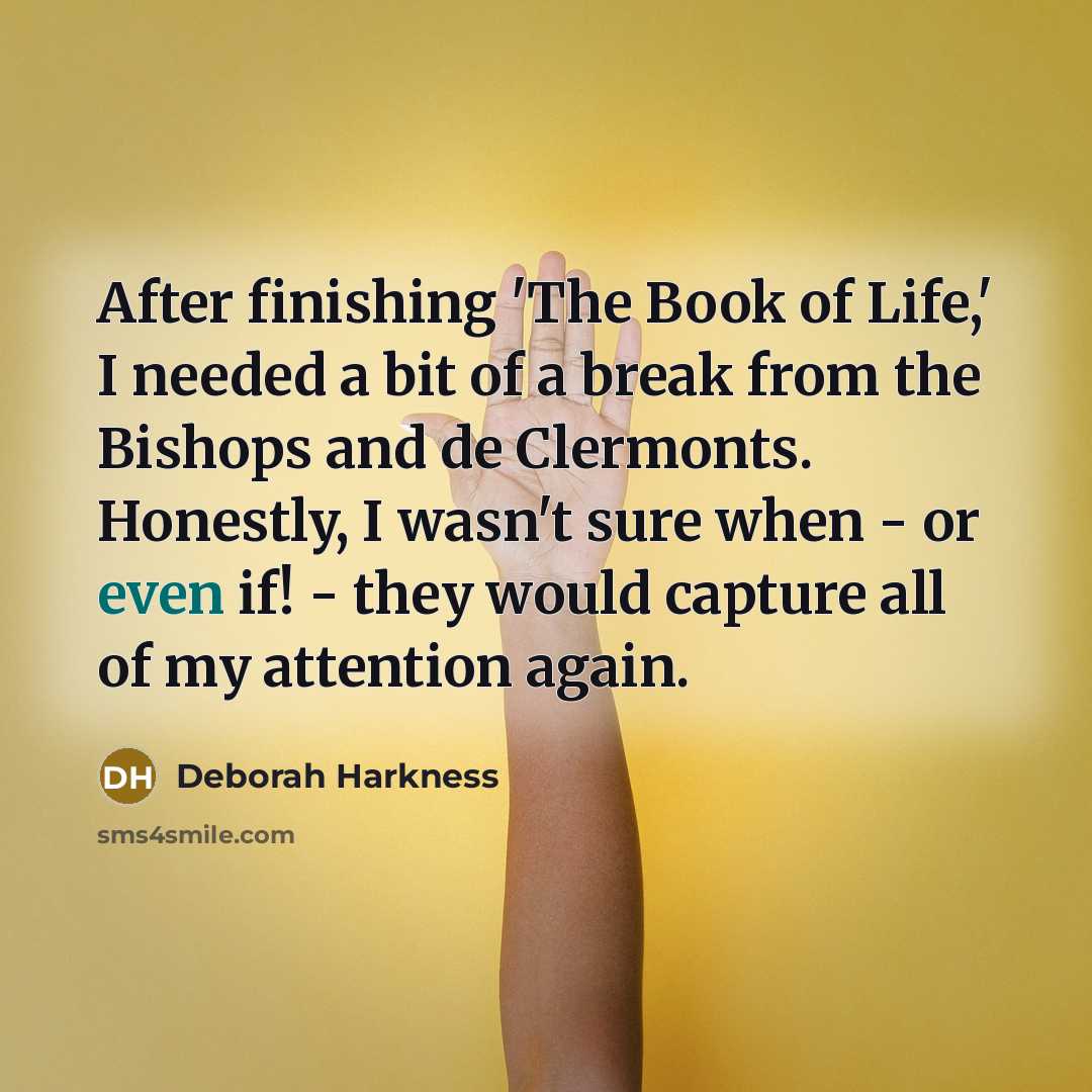 “After finishing 'The Book of Life,' I needed a bit…” quote by Deborah Harkness