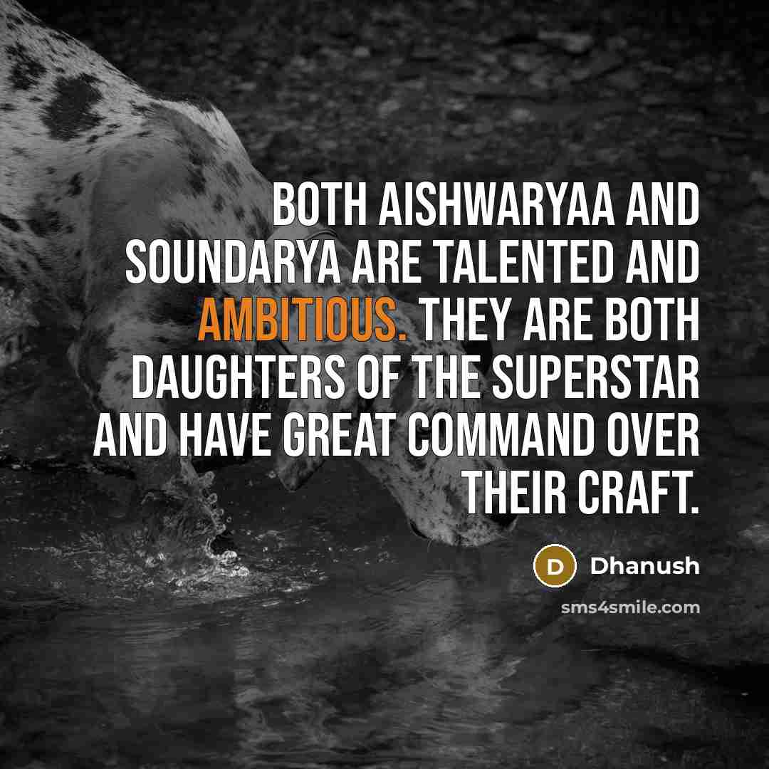 “Both Aishwaryaa and Soundarya are talented and ambitious. They are…” quote by Dhanush