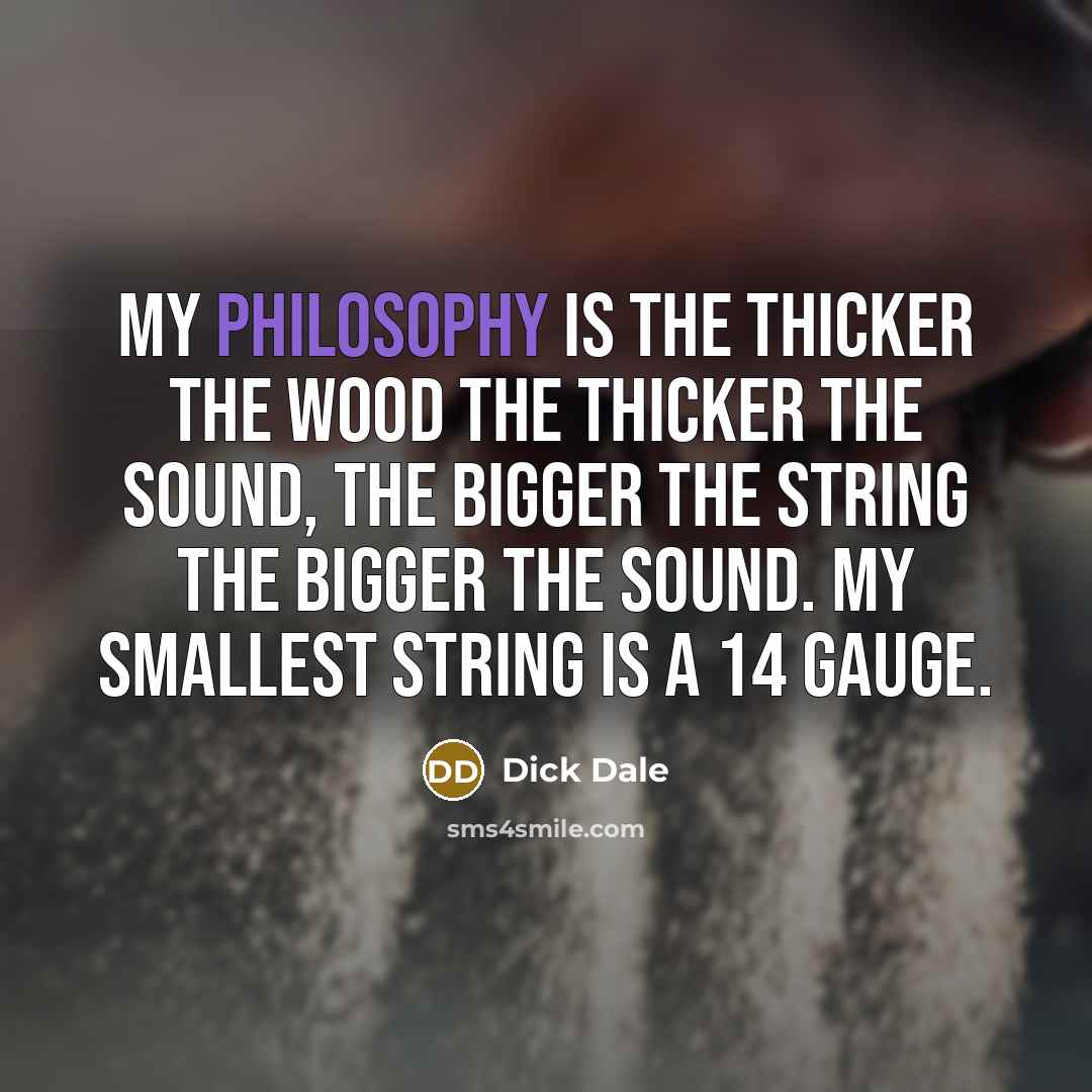 “My philosophy is the thicker the wood the thicker the…” quote by Dick Dale