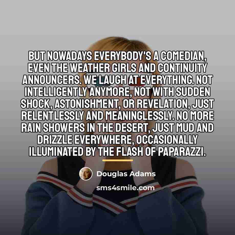 “But nowadays everybody's a comedian, even the weather girls and…” quote by Douglas Adams
