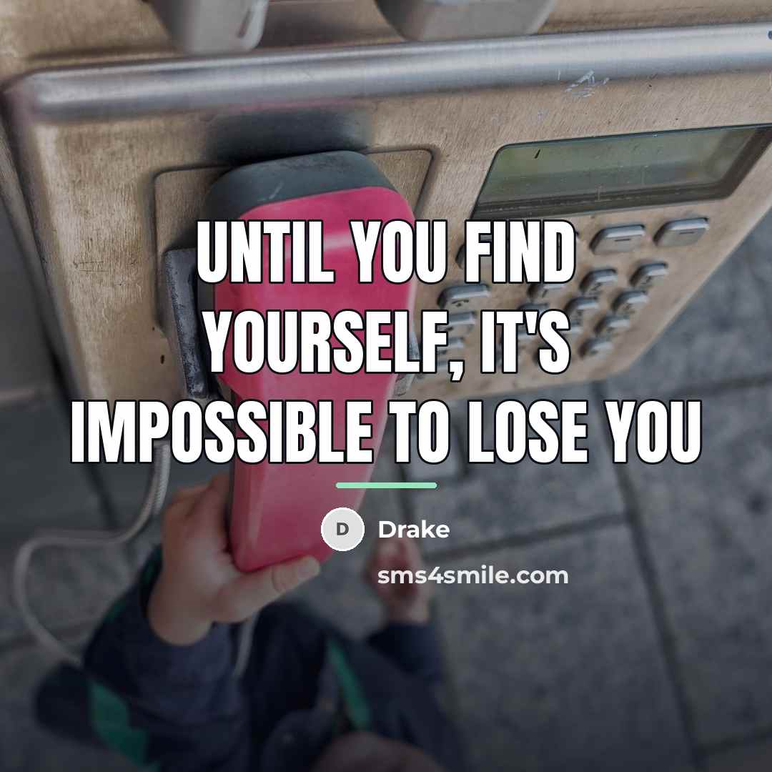 “Until you find yourself, it's impossible to lose you…” quote by Drake
