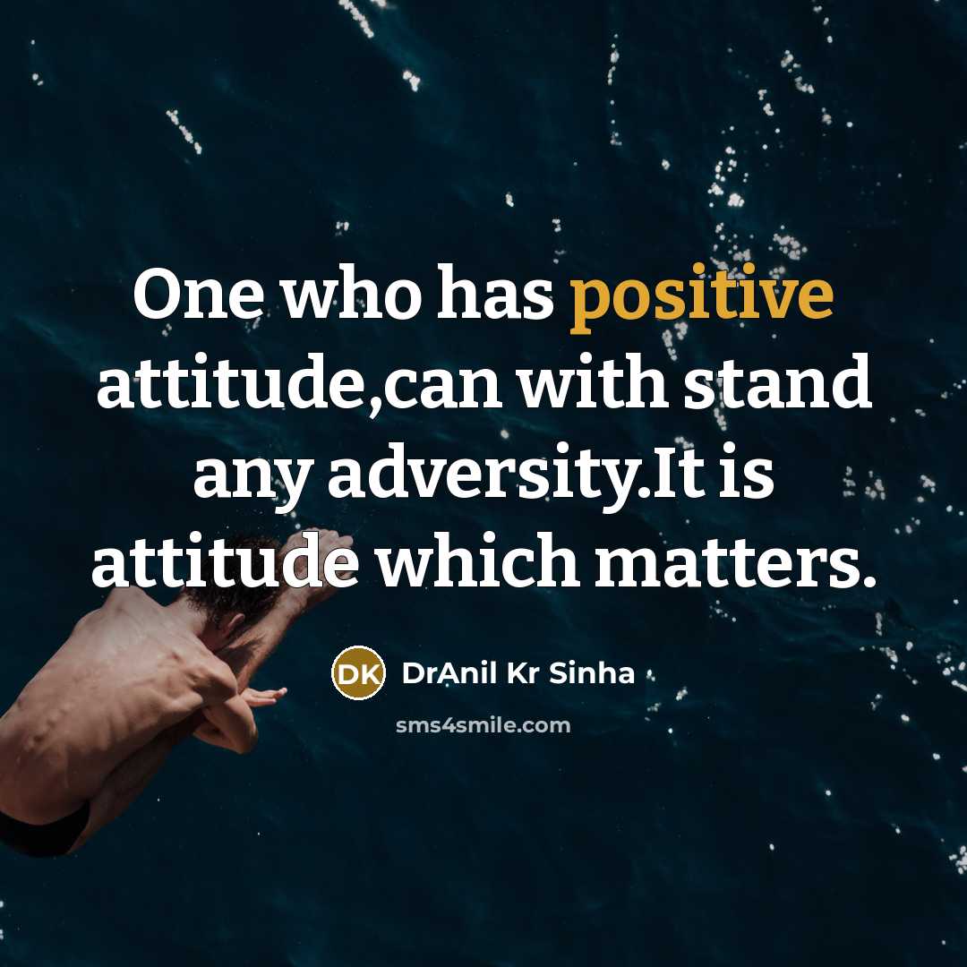 “One who has positive attitude,can with stand any adversity.It is attitude which matters.” quote by DrAnil Kr Sinha