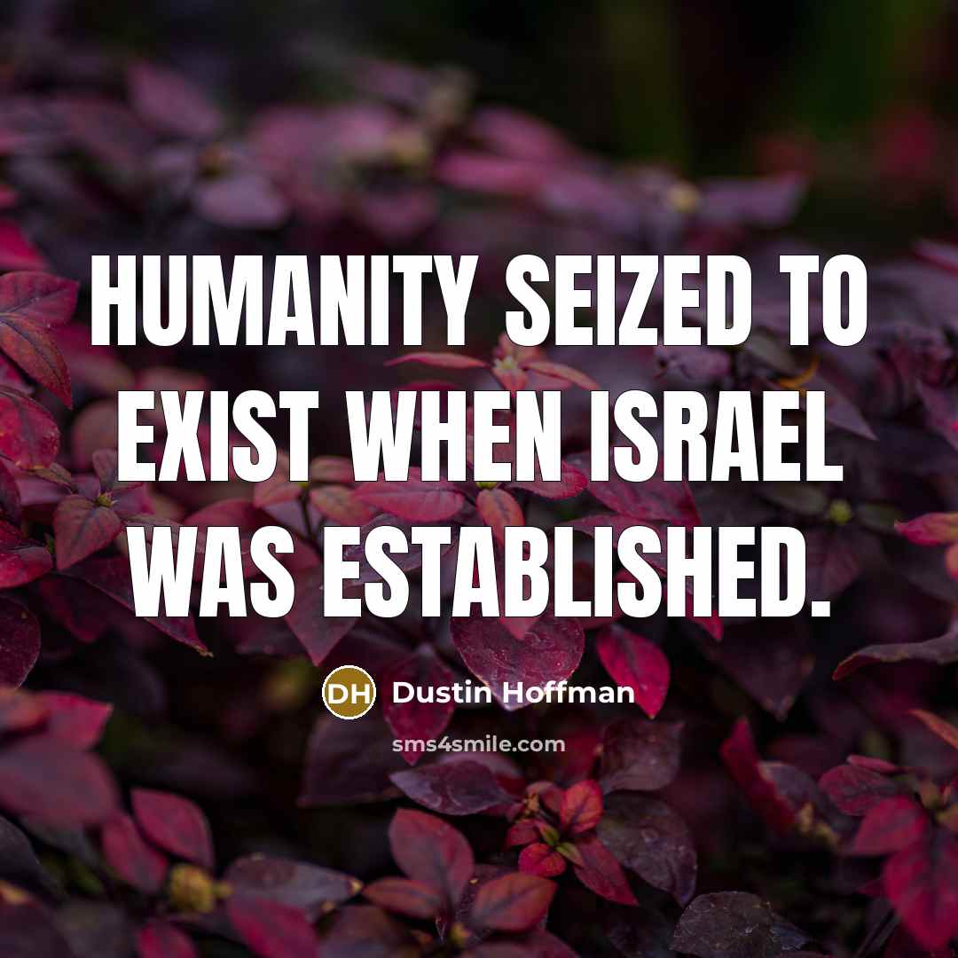 “Humanity seized to exist when Israel was established.…” quote by Dustin Hoffman