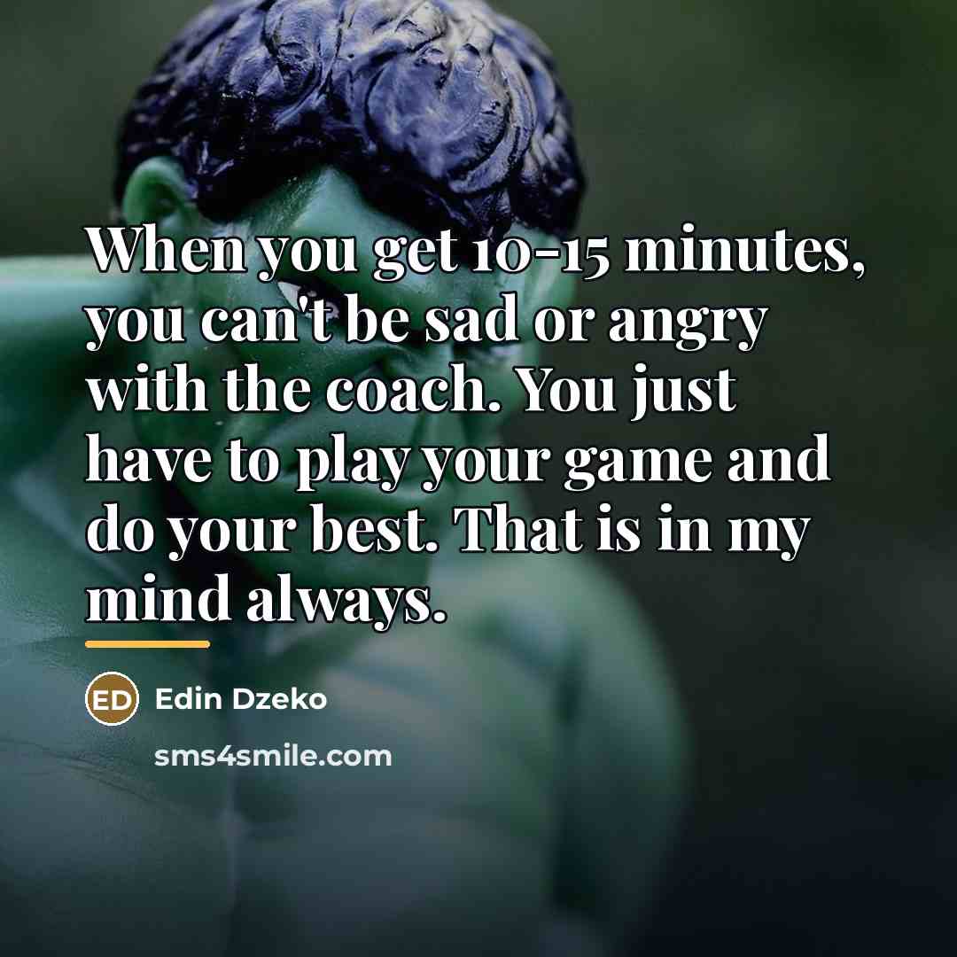 “When you get 10-15 minutes, you can't be sad or…” quote by Edin Dzeko