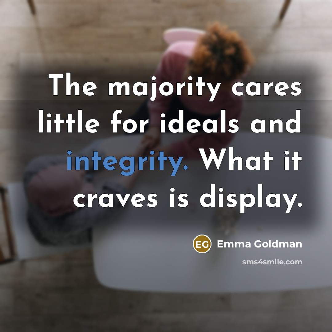 “The majority cares little for ideals and integrity. What it…” quote by Emma Goldman