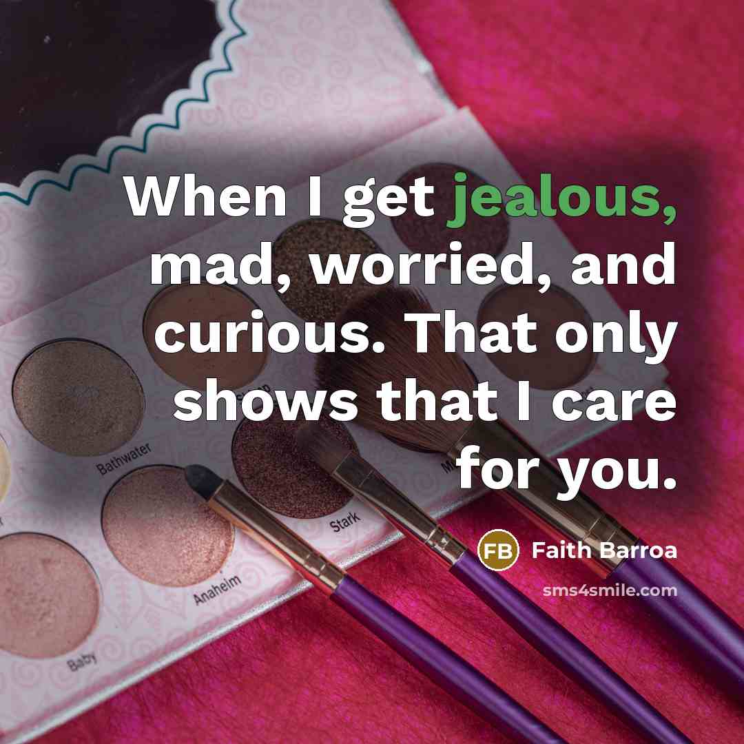“When I get jealous, mad, worried, and curious. That only…” quote by Faith Barroa