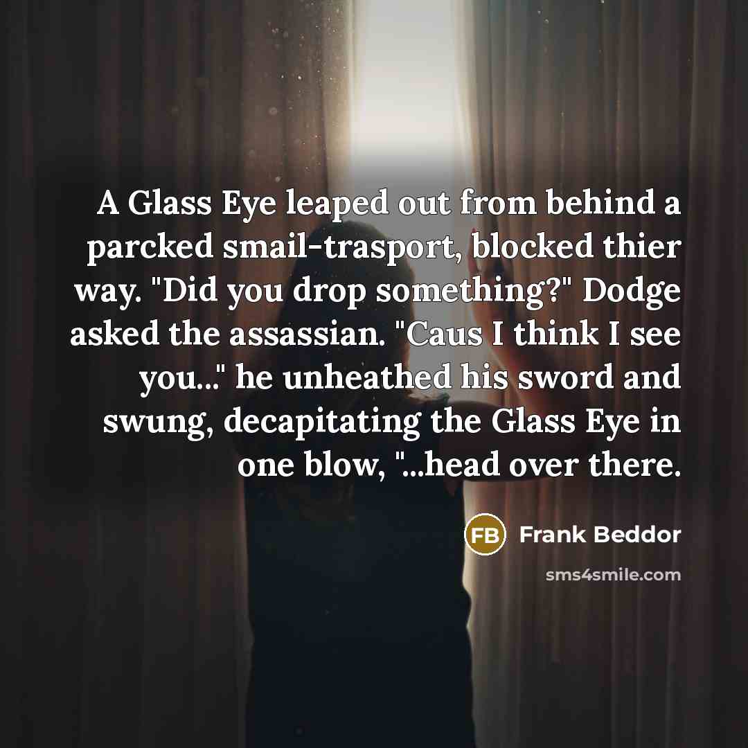 “A Glass Eye leaped out from behind a parcked smail-trasport,…” quote by Frank Beddor