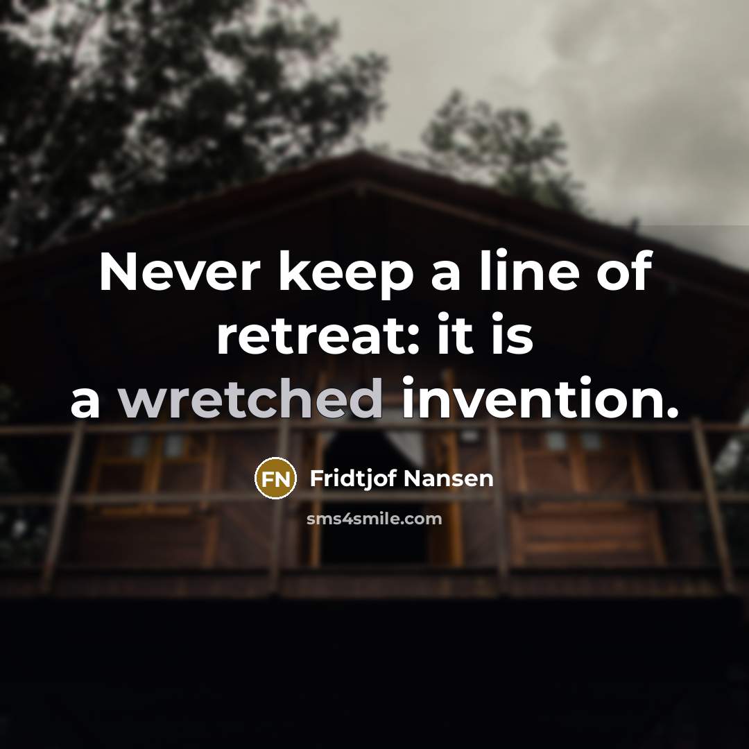 “Never keep a line of retreat: it is a wretched…” quote by Fridtjof Nansen