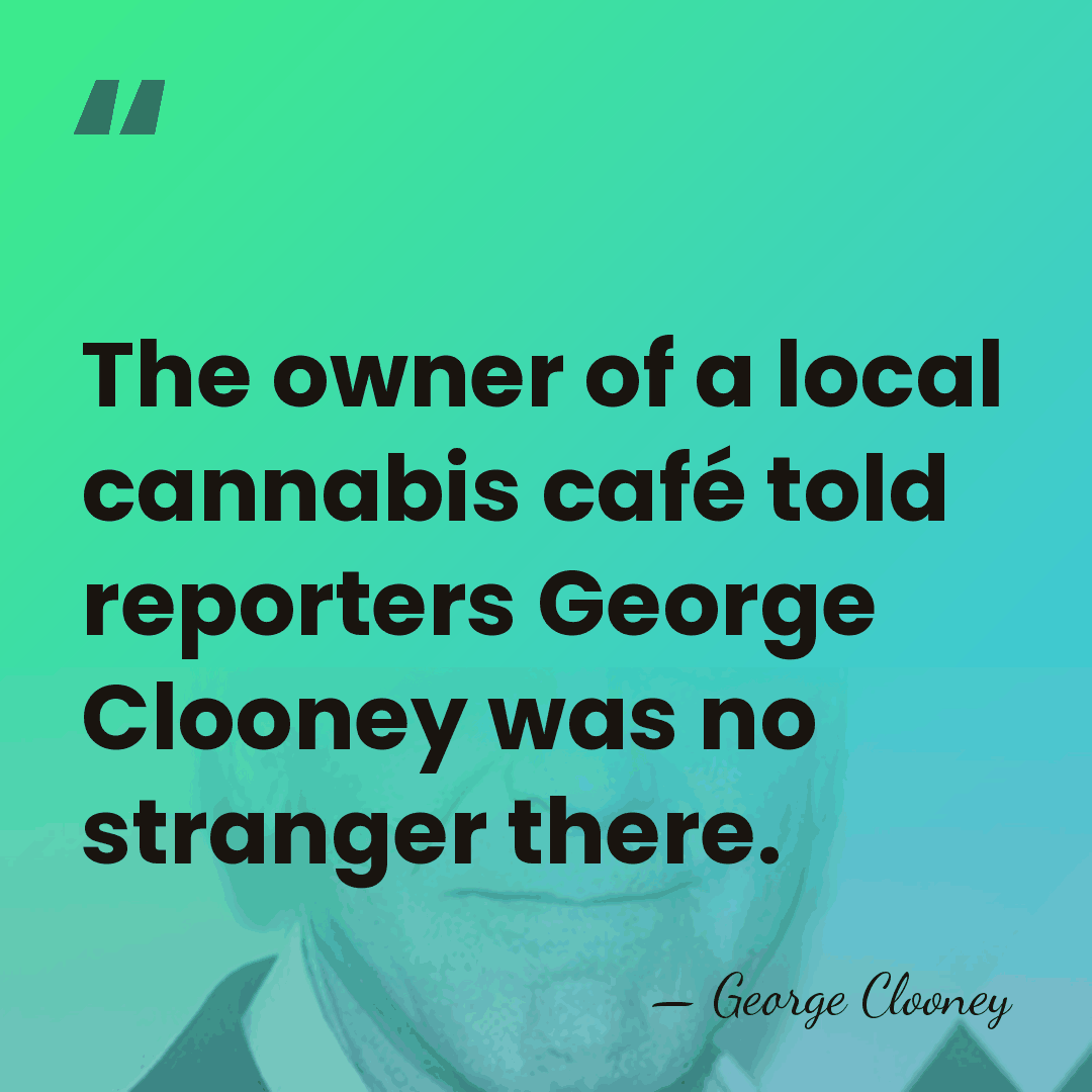 The owner of a local cannabis café told reporters George Clooney was&hellip; - George Clooney