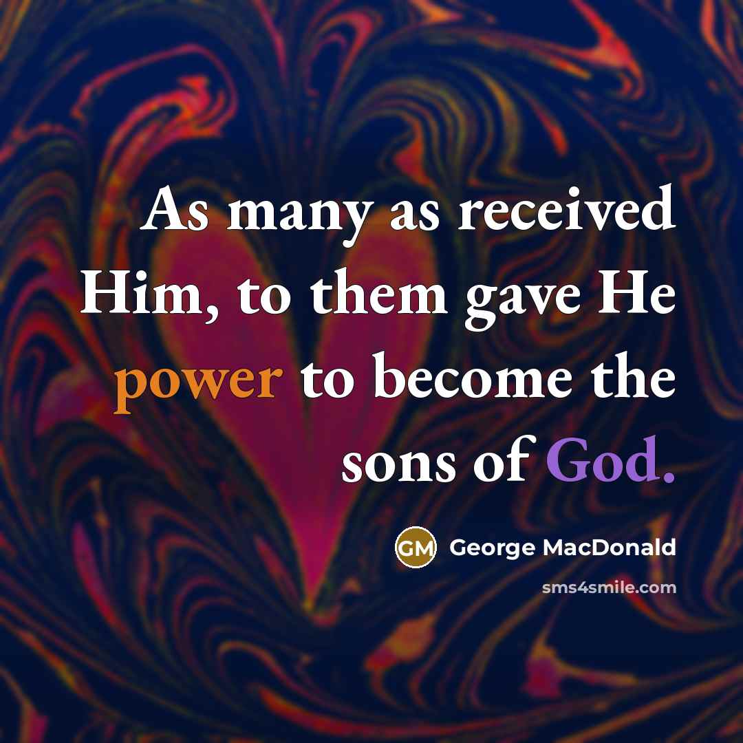“As many as received Him, to them gave He power…” quote by George MacDonald