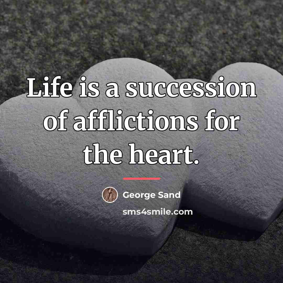 “Life is a succession of afflictions for the heart.…” quote by George Sand