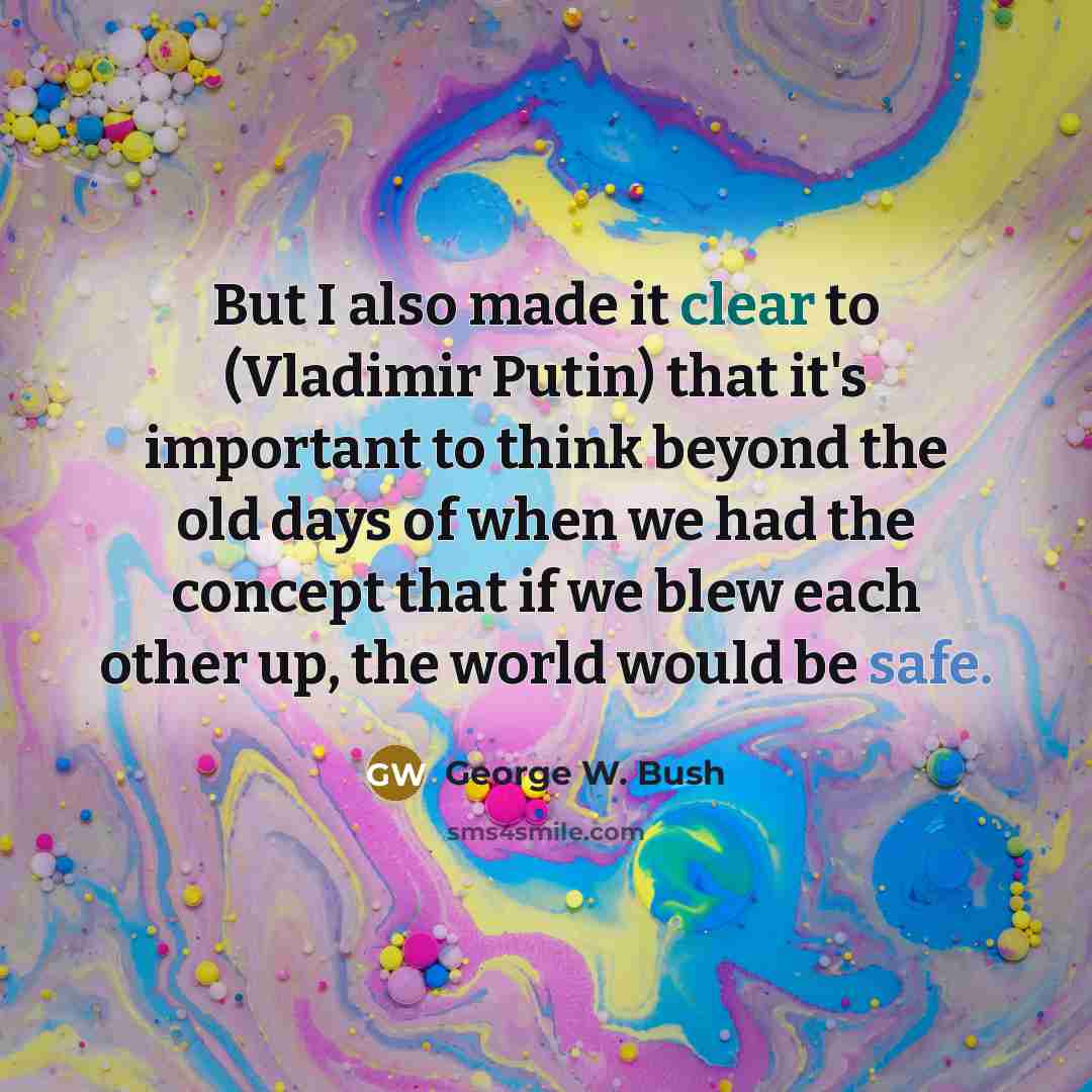 “But I also made it clear to (Vladimir Putin) that…” quote by George W. Bush