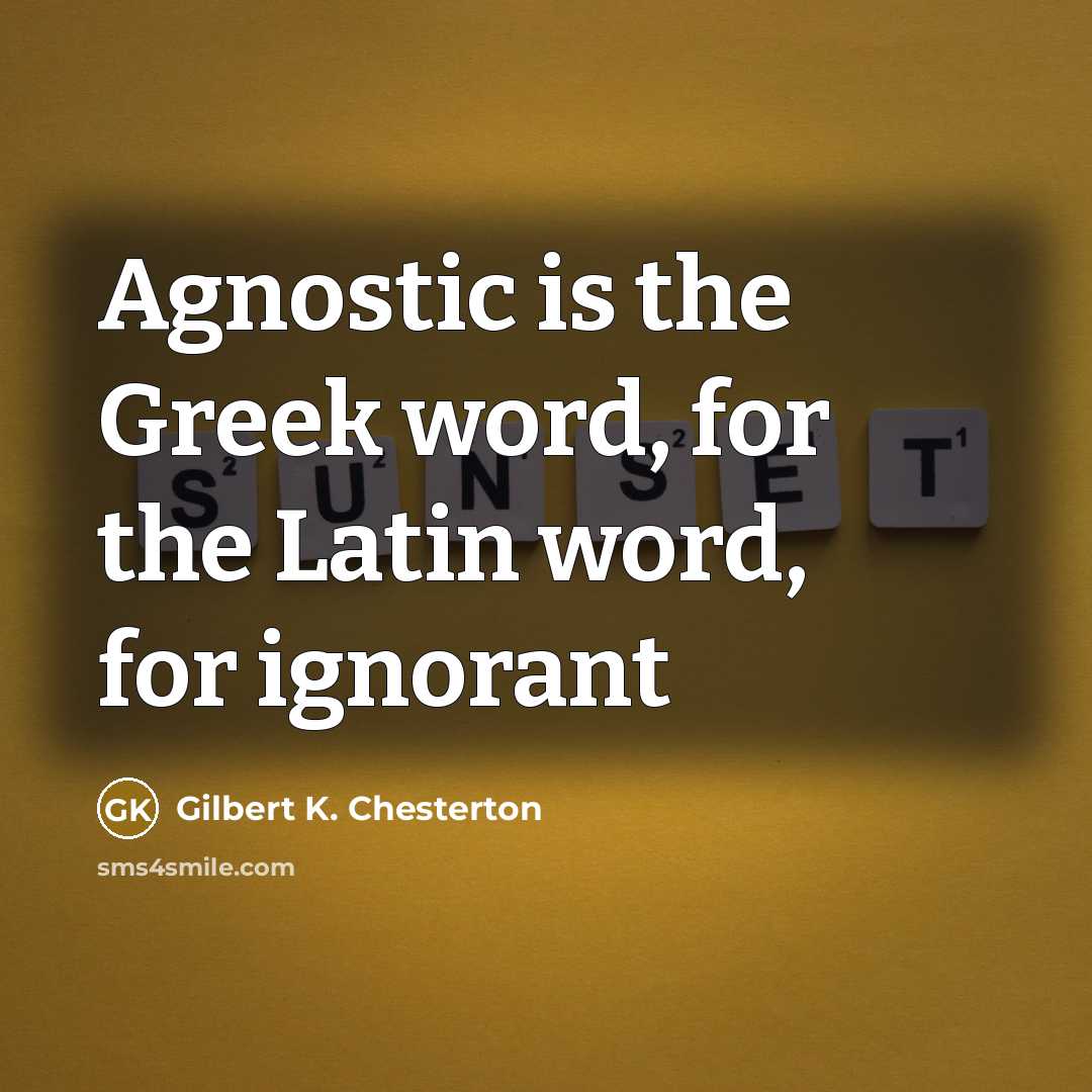“Agnostic is the Greek word, for the Latin word, for…” quote by Gilbert K. Chesterton