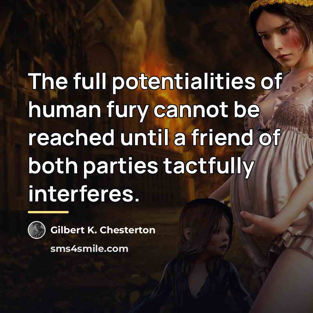 “The full potentialities of human fury cannot be reached until…” quote by Gilbert K. Chesterton