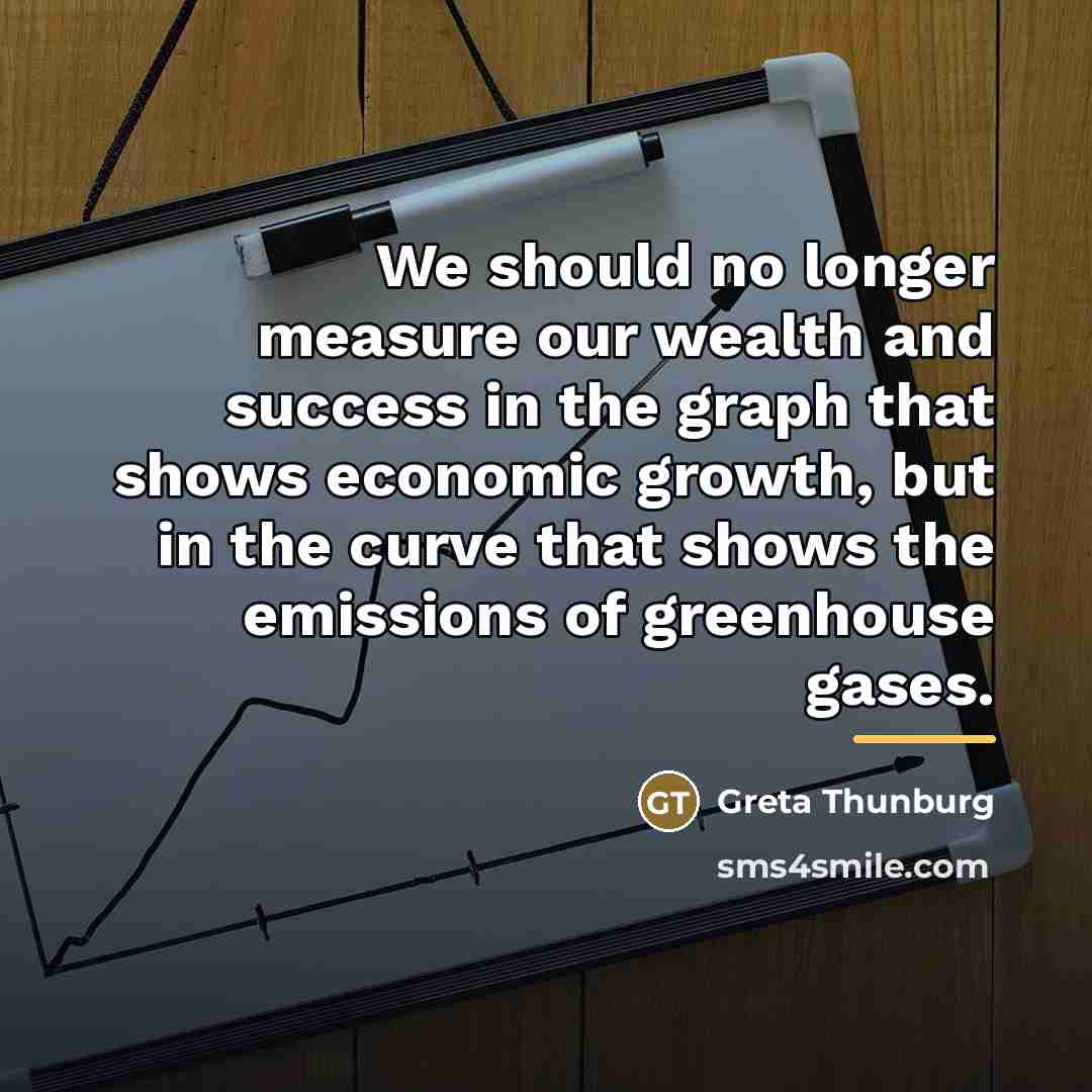“We should no longer measure our wealth and success in…” quote by Greta Thunburg
