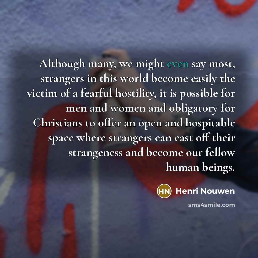 “Although many, we might even say most, strangers in this…” quote by Henri Nouwen