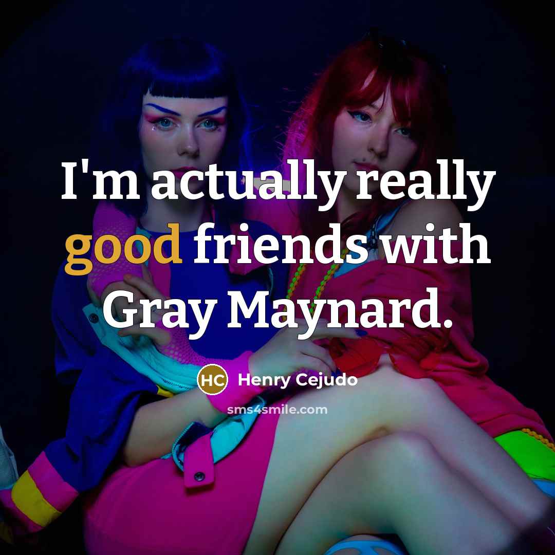 “I'm actually really good friends with Gray Maynard.…” quote by Henry Cejudo