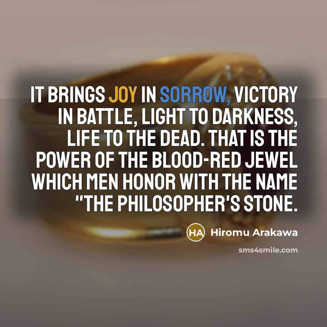 “It brings joy in sorrow, victory in battle, light to…” quote by Hiromu Arakawa