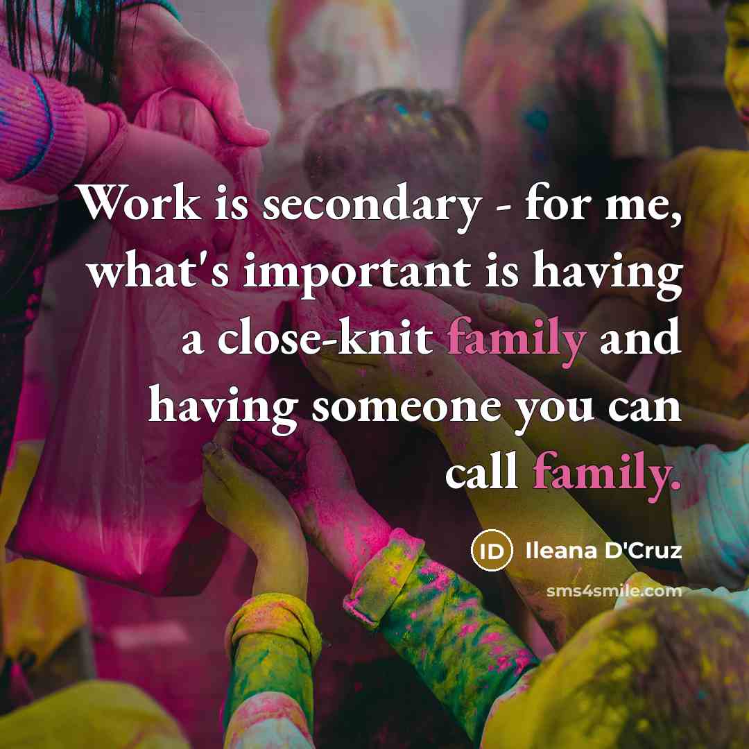 “Work is secondary - for me, what's important is having…” quote by Ileana D'Cruz