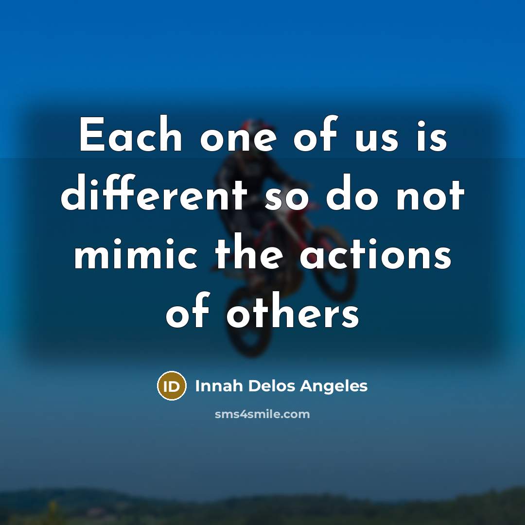 “Each one of us is different so do not mimic the actions of others” quote by Innah Delos Angeles