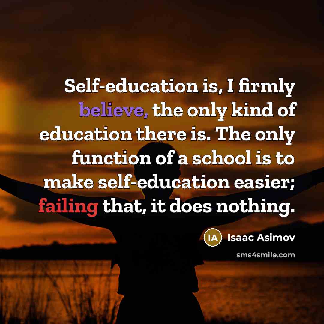 “Self-education is, I firmly believe, the only kind of education…” quote by Isaac Asimov