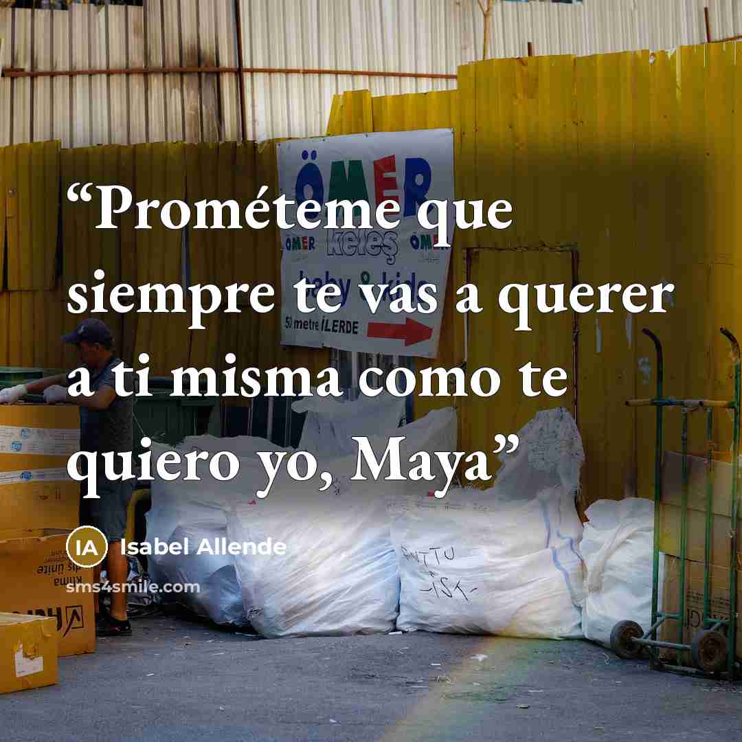 “Prométeme que siempre te vas a querer a ti misma como te quiero yo, Maya” quote by Isabel Allende
