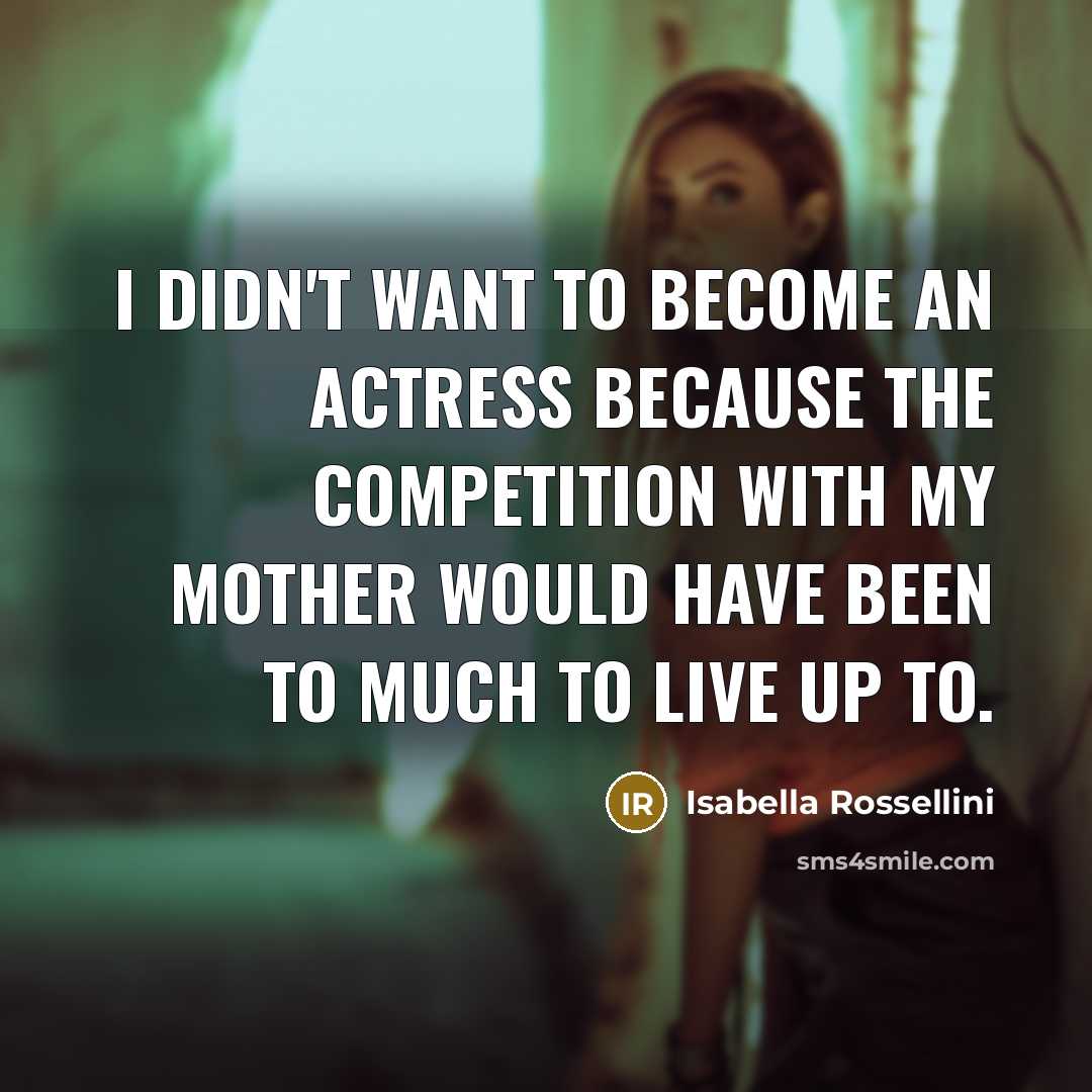“I didn't want to become an actress because the competition…” quote by Isabella Rossellini