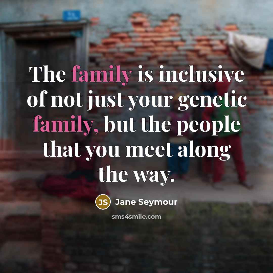 “The family is inclusive of not just your genetic family,…” quote by Jane Seymour