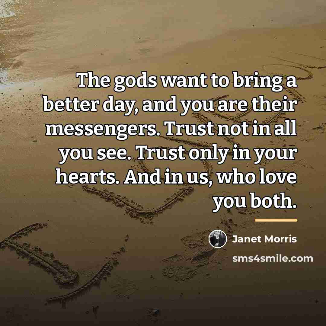 “The gods want to bring a better day, and you…” quote by Janet Morris