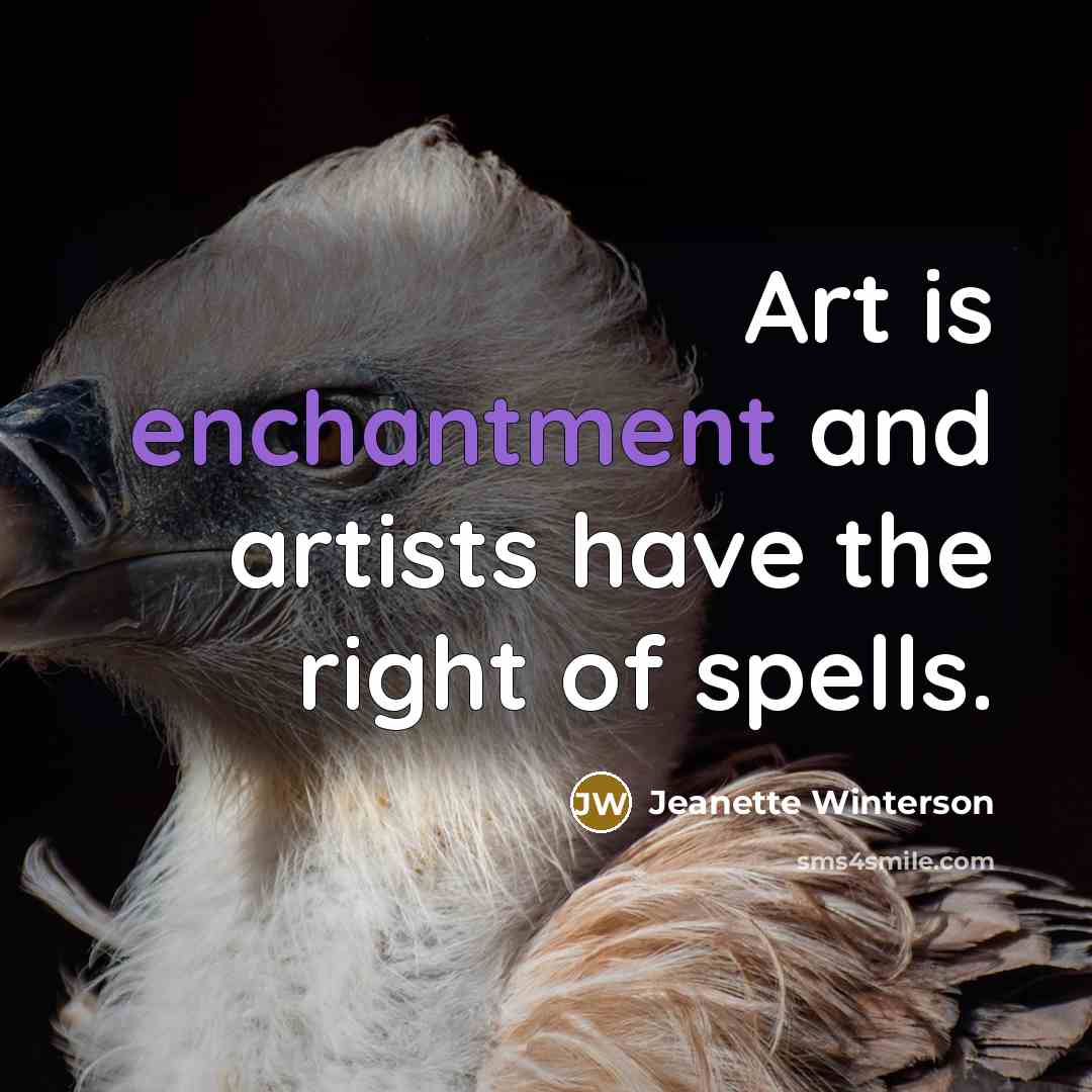 “Art is enchantment and artists have the right of spells.…” quote by Jeanette Winterson