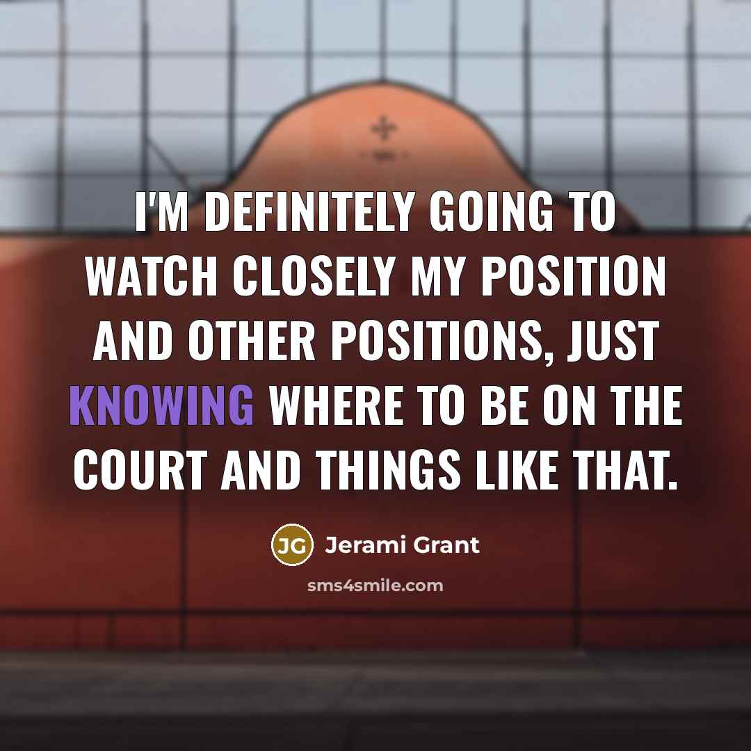 “I'm definitely going to watch closely my position and other…” quote by Jerami Grant