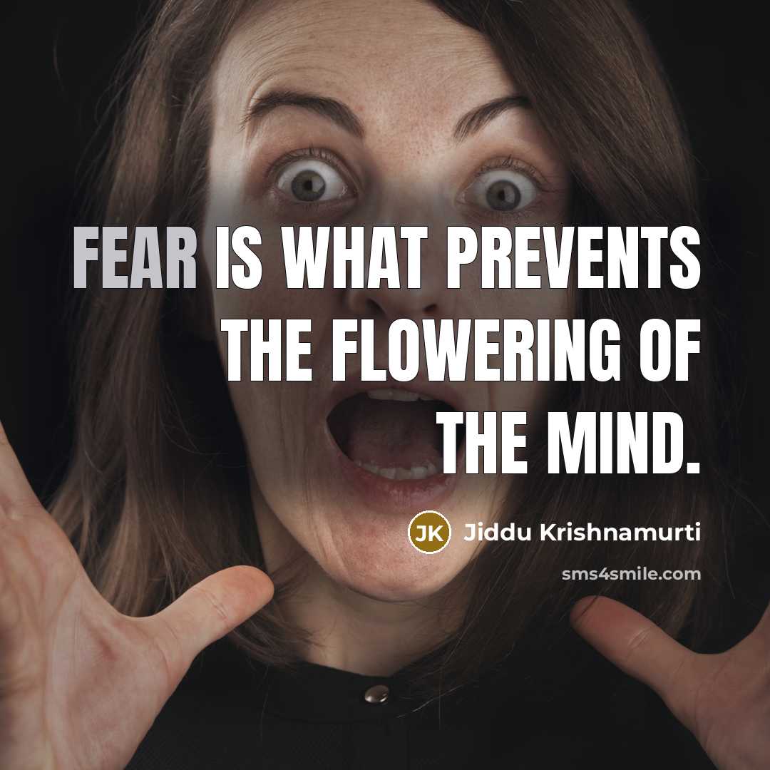 “Fear is what prevents the flowering of the mind.…” quote by Jiddu Krishnamurti