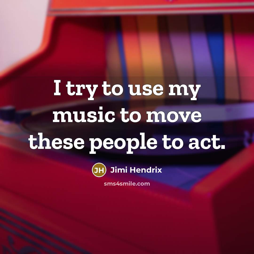 “I try to use my music to move these people…” quote by Jimi Hendrix