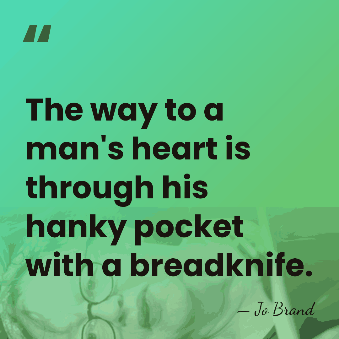 The way to a man's heart is through his hanky pocket with&hellip; - Jo Brand