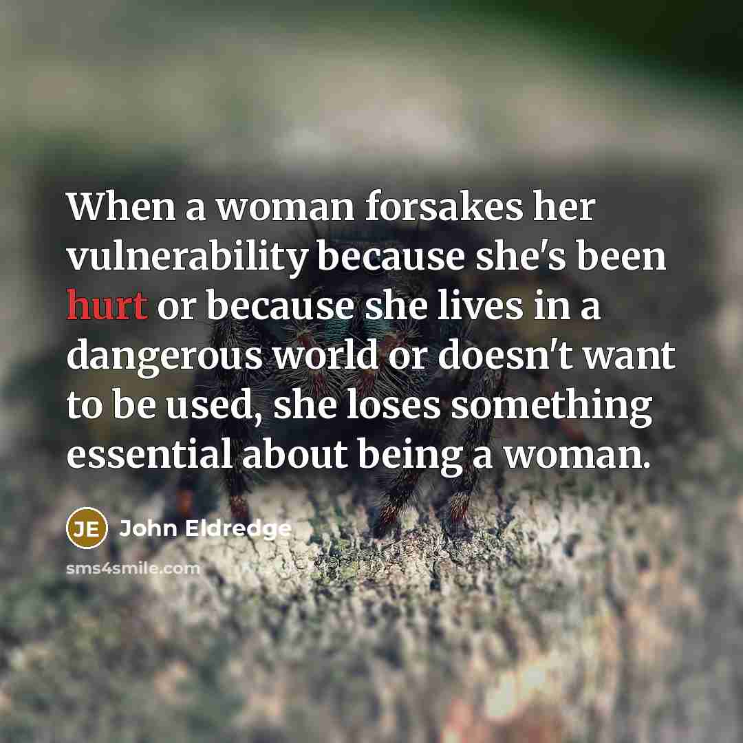 “When a woman forsakes her vulnerability because she's been hurt…” quote by John Eldredge