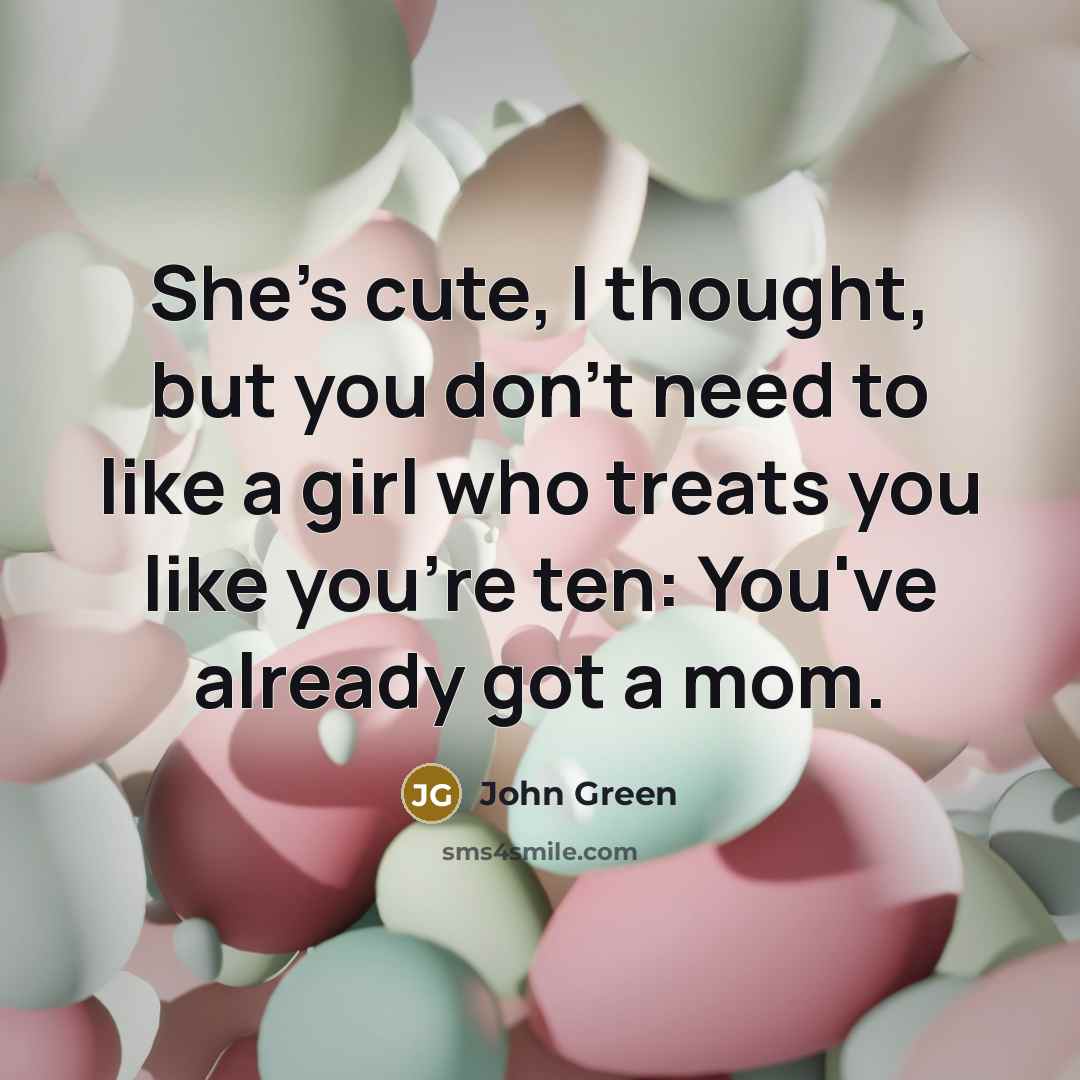 “She's cute, I thought, but you don't need to like…” quote by John Green