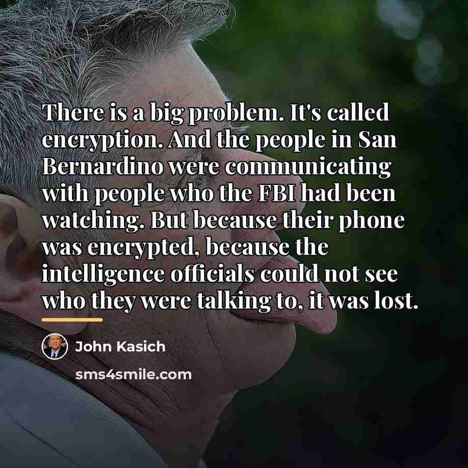 “There is a big problem. It's called encryption. And the…” quote by John Kasich