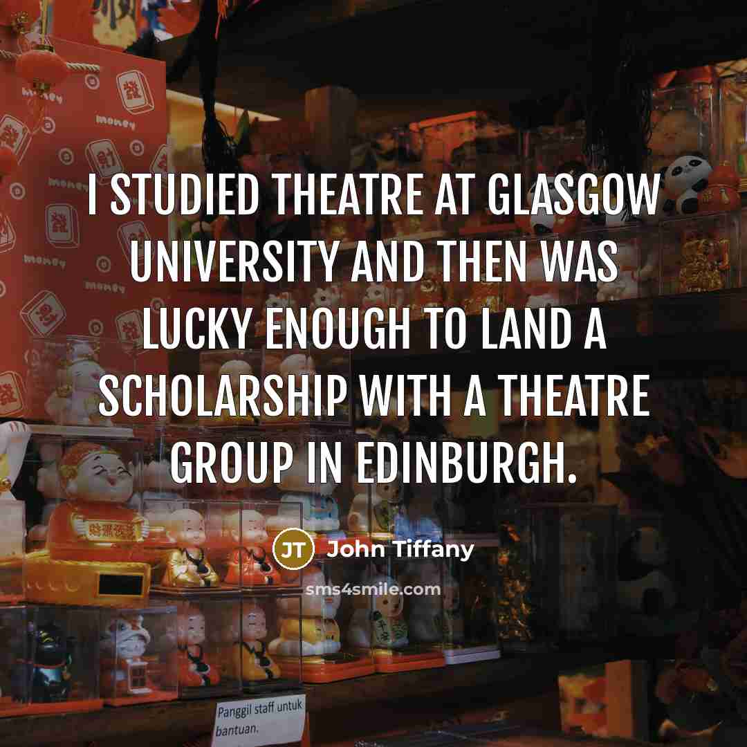 “I studied theatre at Glasgow University and then was lucky…” quote by John Tiffany