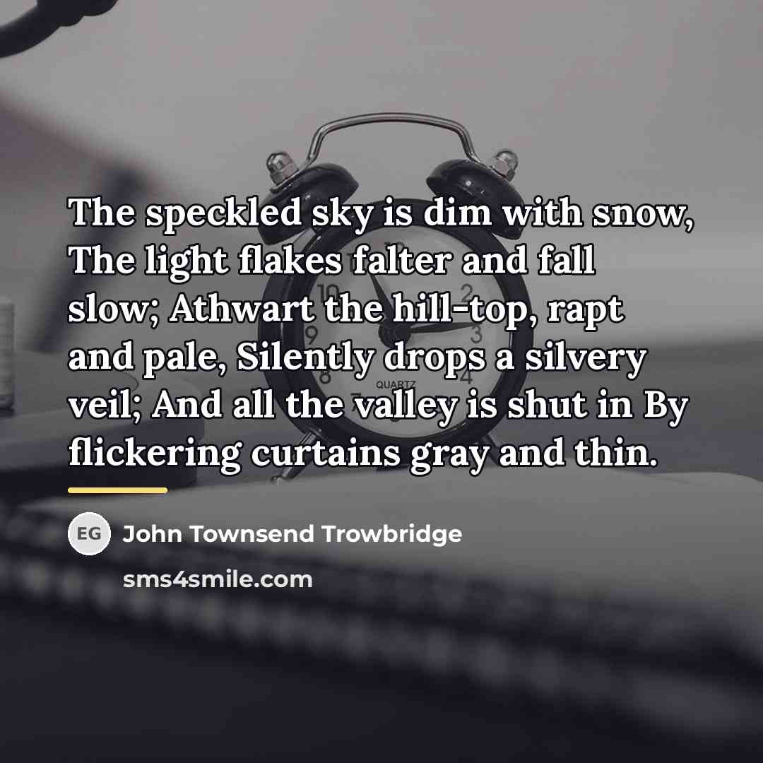 “The speckled sky is dim with snow, The light flakes…” quote by John Townsend Trowbridge