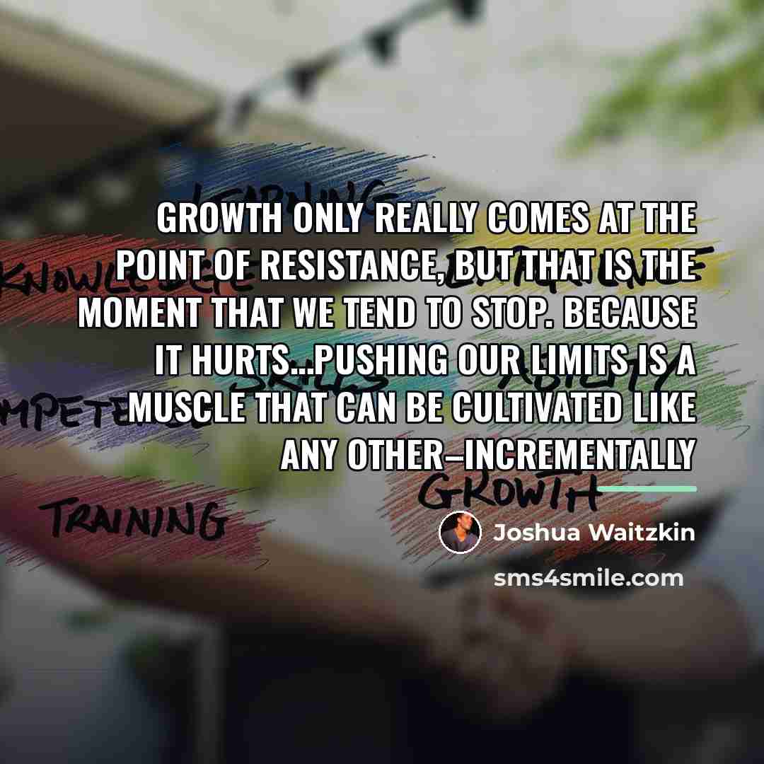 “Growth only really comes at the point of resistance, but…” quote by Joshua Waitzkin