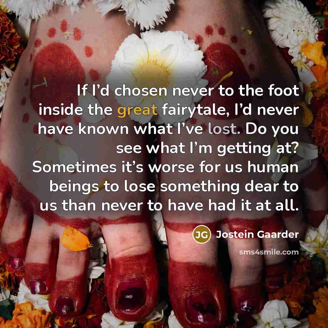 “If I’d chosen never to the foot inside the great…” quote by Jostein Gaarder