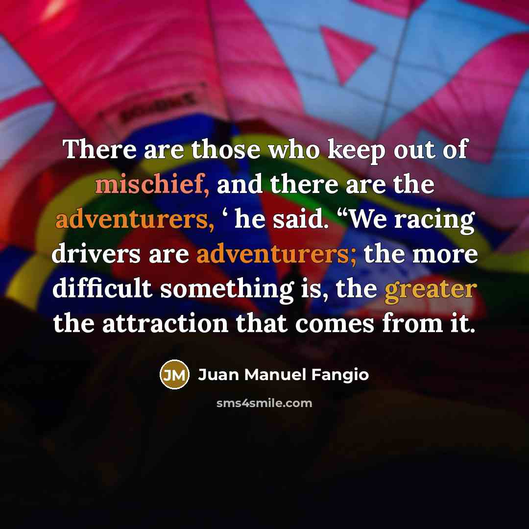 “There are those who keep out of mischief, and there…” quote by Juan Manuel Fangio