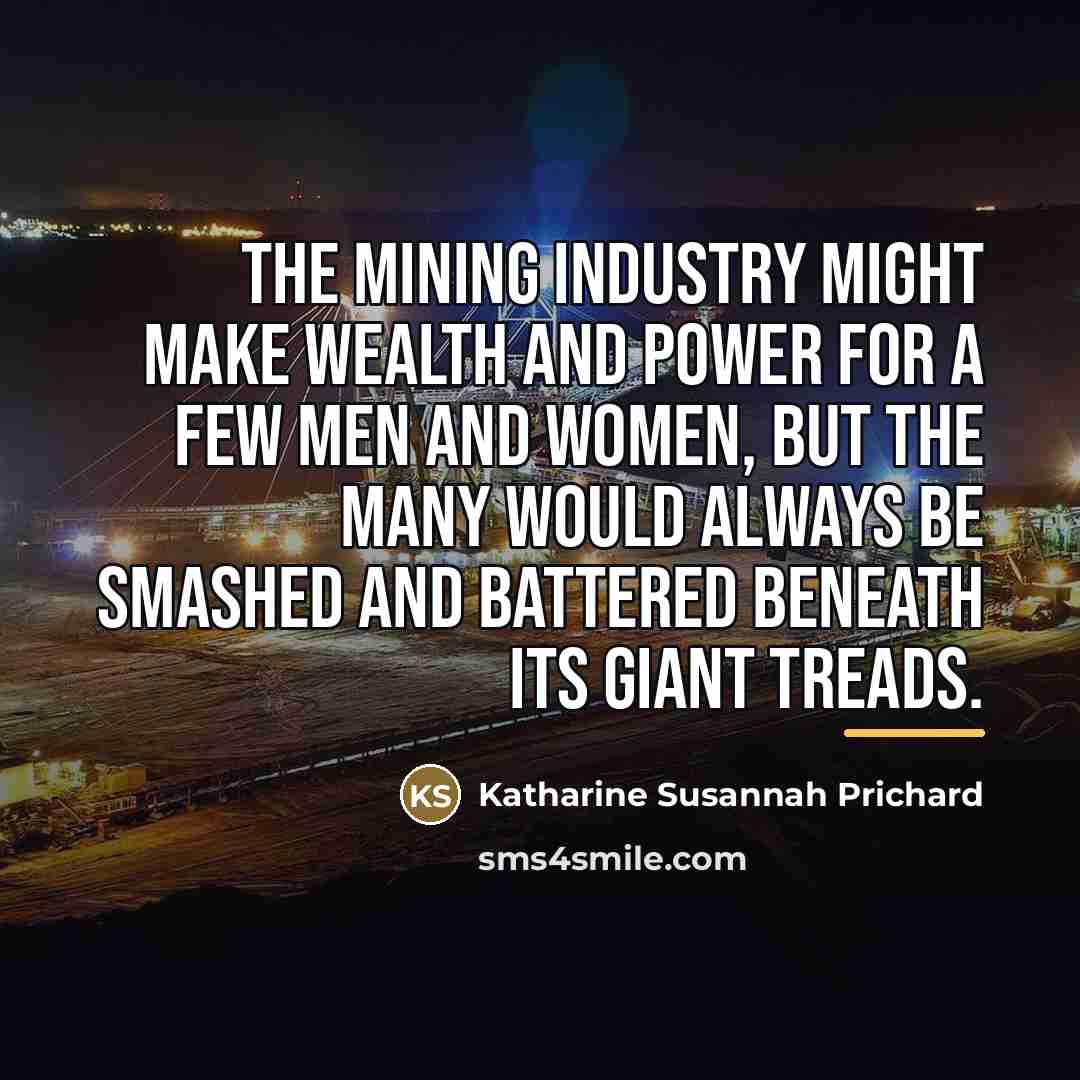 “The mining industry might make wealth and power for a…” quote by Katharine Susannah Prichard